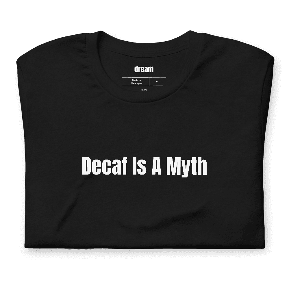Decaf Is A Myth t-shirt