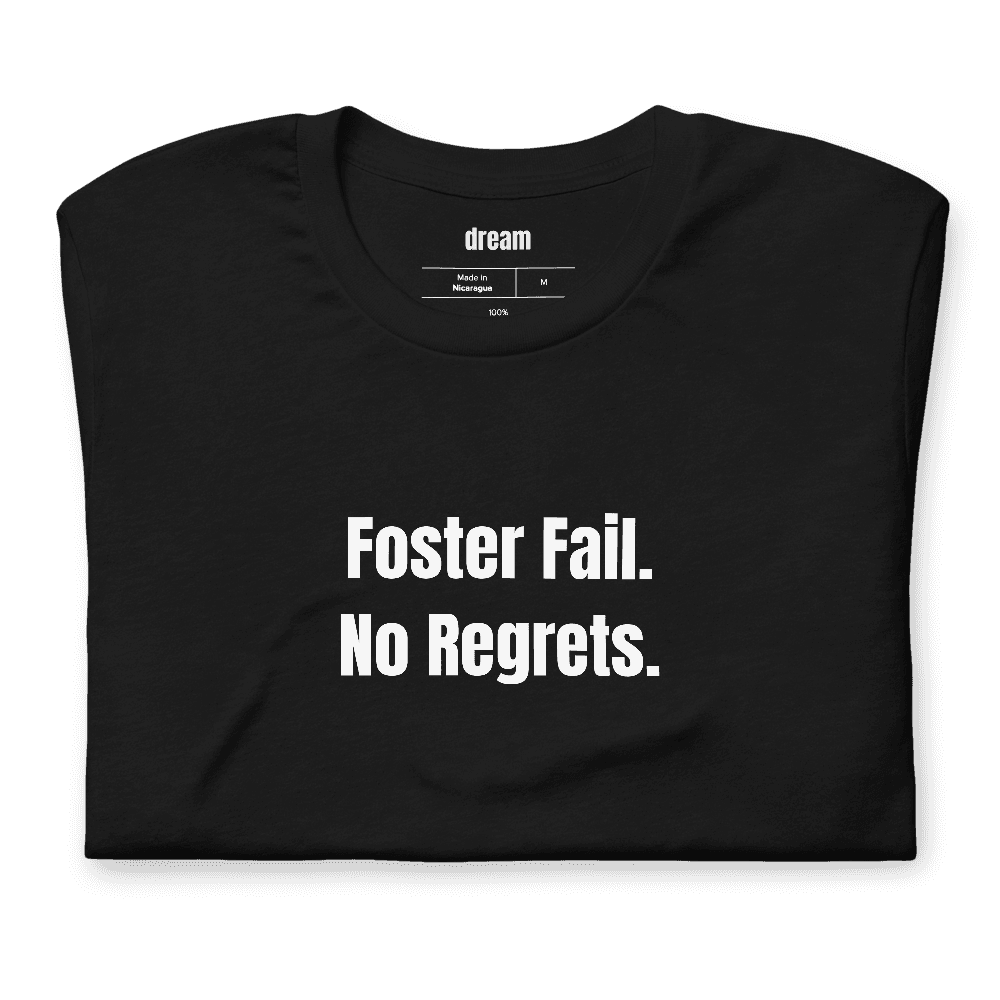 Foster Fail. No Regrets. t-shirt