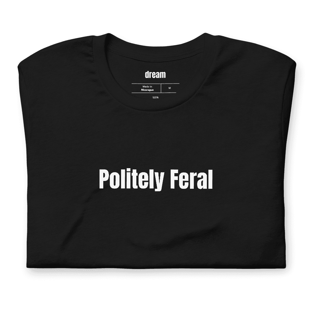 Politely Feral t-shirt