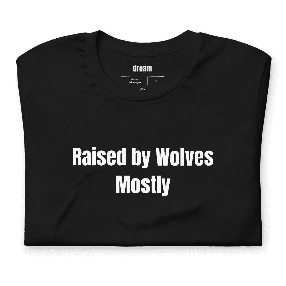 Raised by Wolves Mostly t-shirt