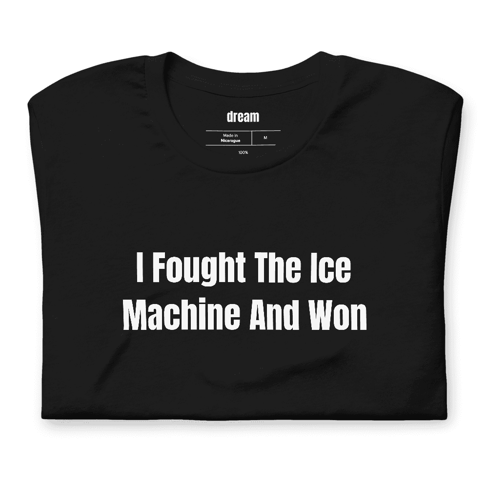 I Fought The Ice Machine And Won t-shirt