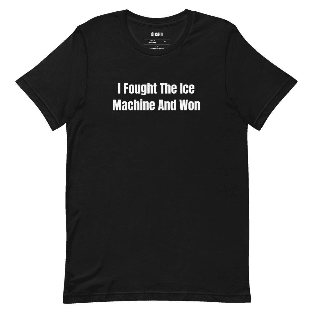 I Fought The Ice Machine And Won t-shirt