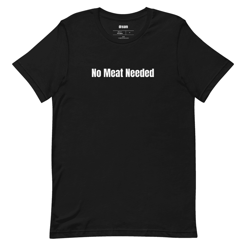 No Meat Needed t-shirt