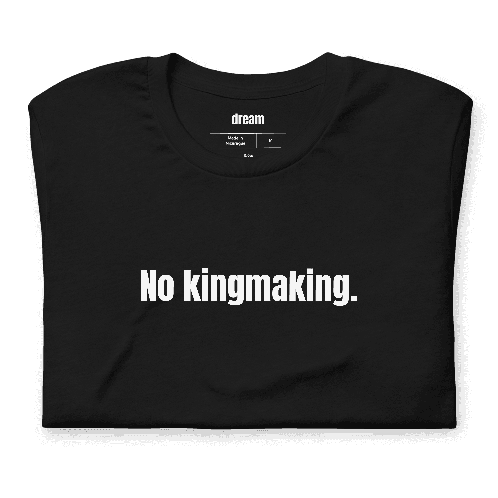 No kingmaking. t-shirt
