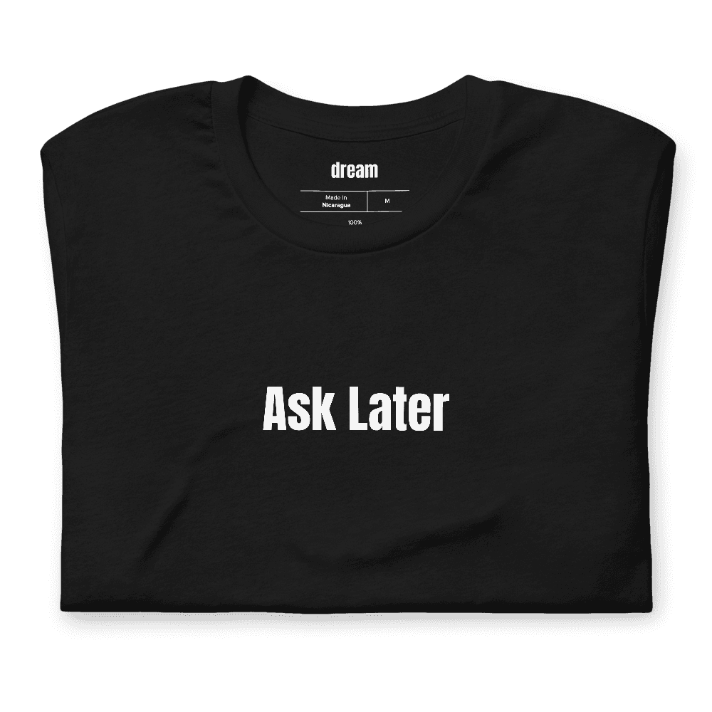 Ask Later t-shirt