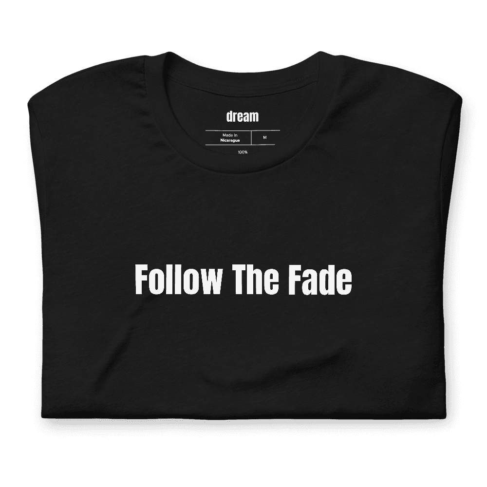 Follow The Fade t-shirt