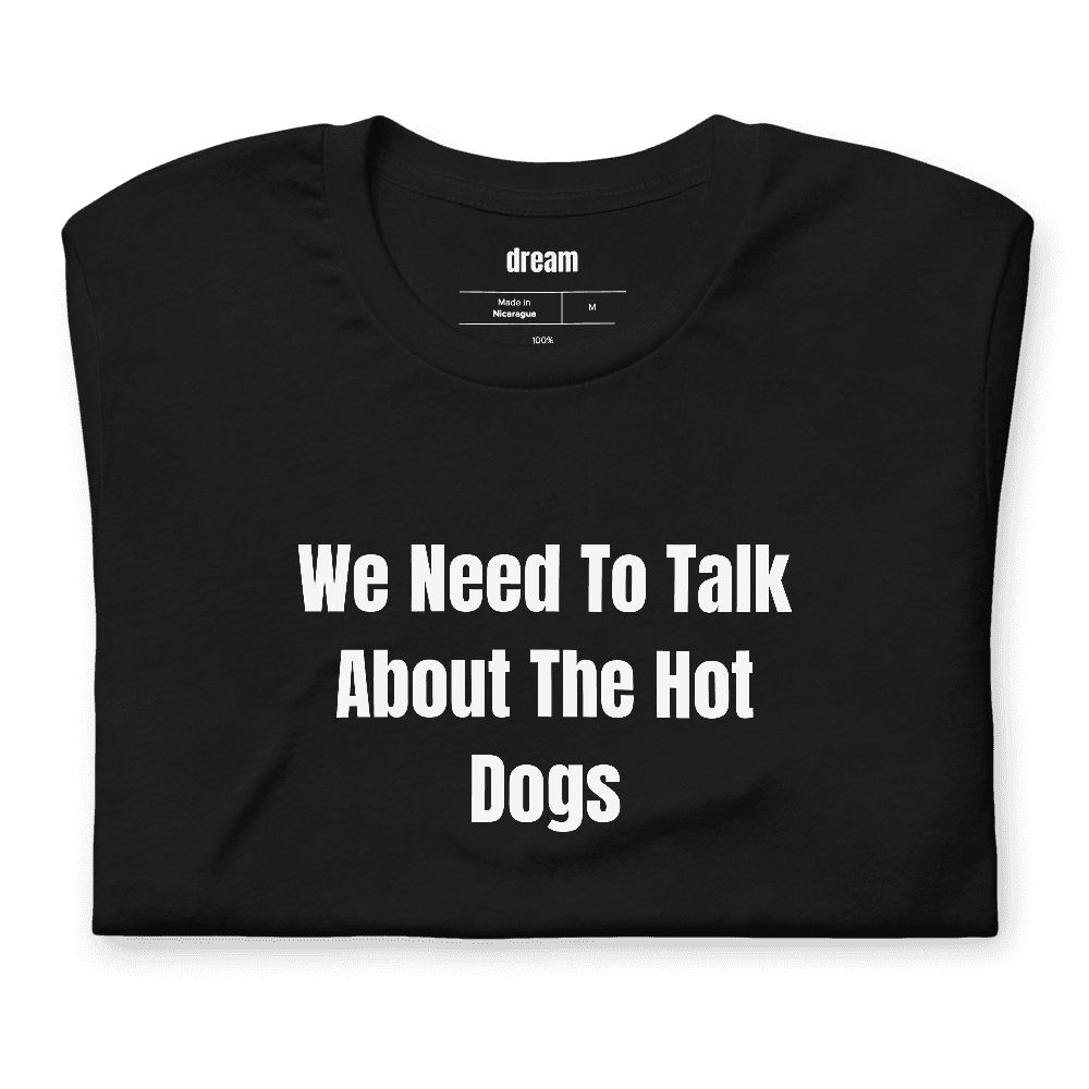 We Need To Talk About The Hot Dogs t-shirt