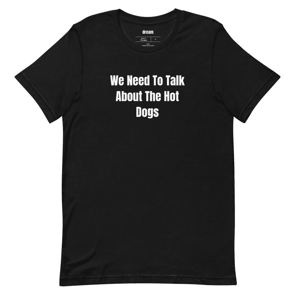 We Need To Talk About The Hot Dogs t-shirt