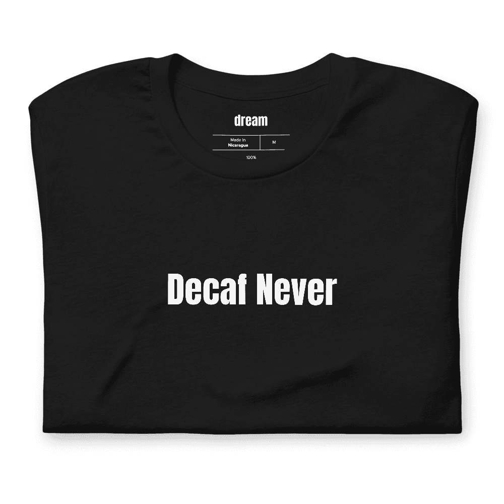 Decaf Never t-shirt