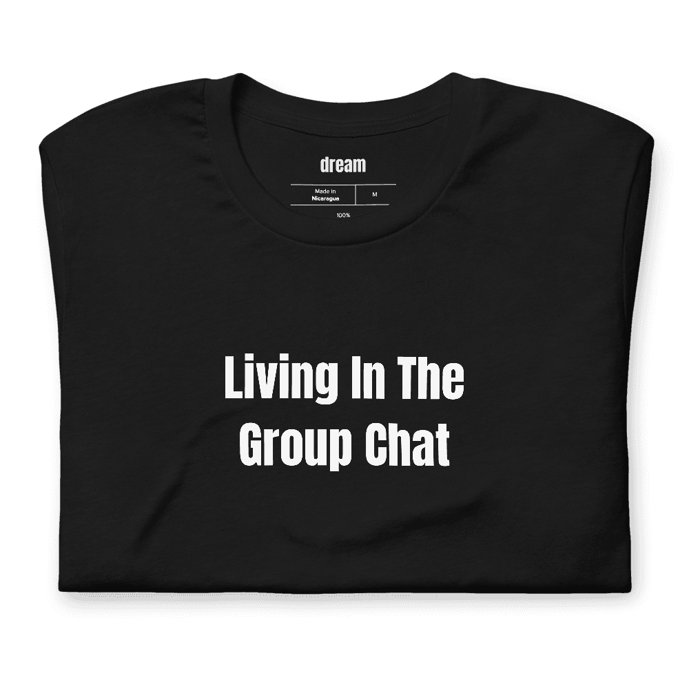 Living In The Group Chat t-shirt