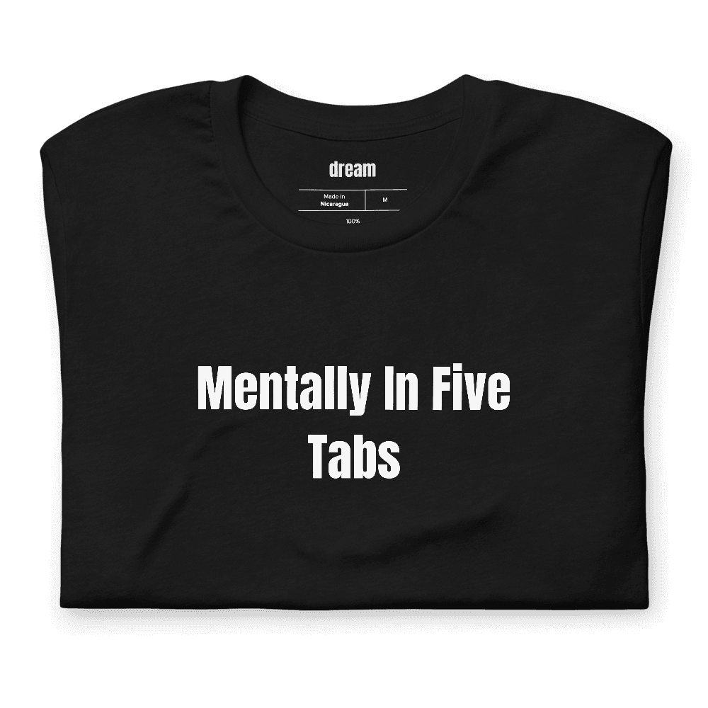Mentally In Five Tabs t-shirt