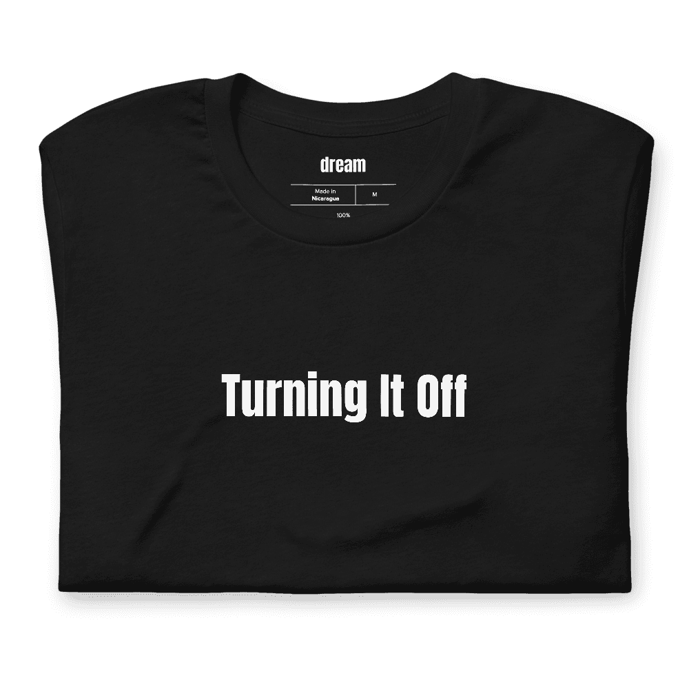 Turning It Off t-shirt