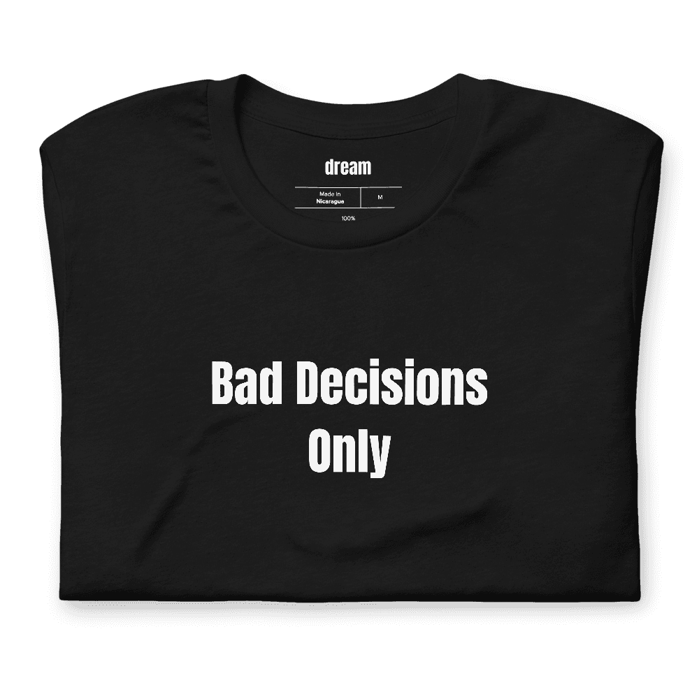 Bad Decisions Only t-shirt