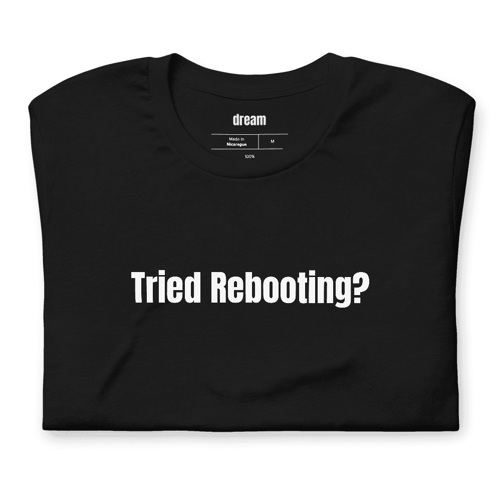Tried Rebooting? t-shirt