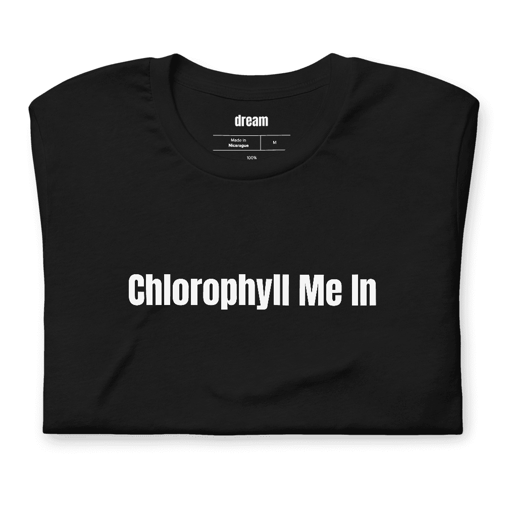 Chlorophyll Me In t-shirt