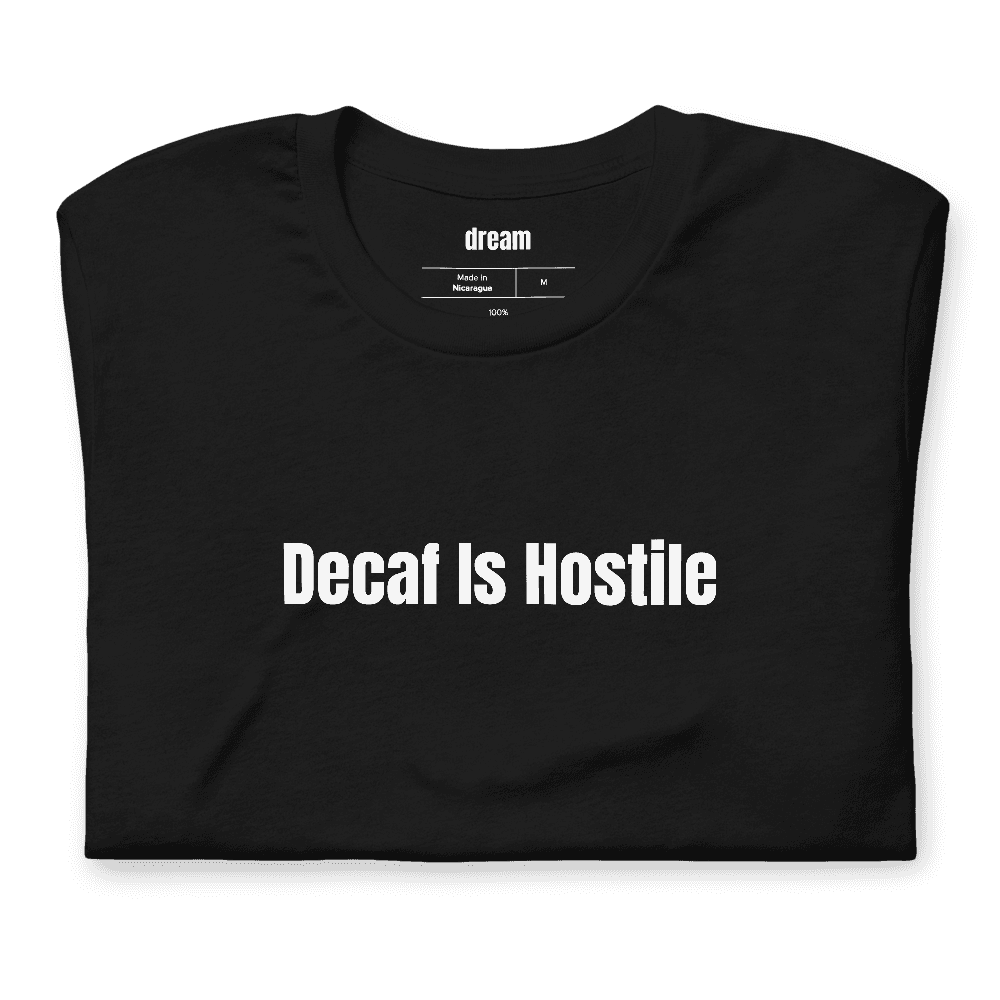 Decaf Is Hostile t-shirt