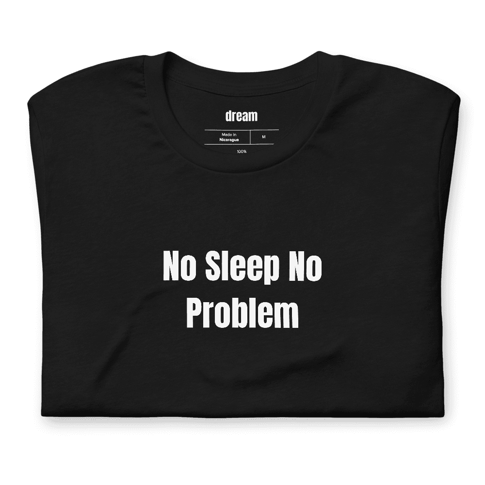 No Sleep No Problem t-shirt
