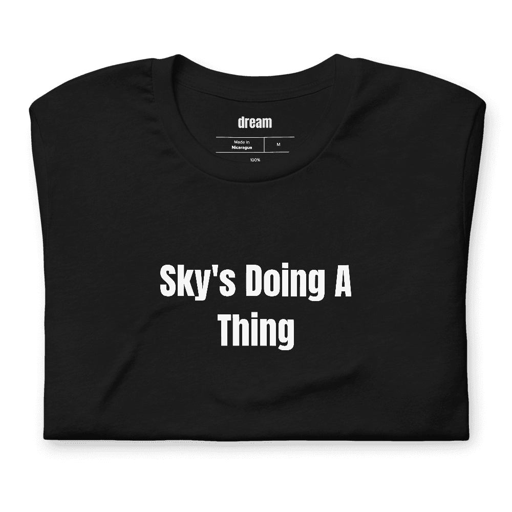 Sky's Doing A Thing t-shirt