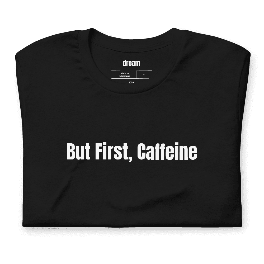 But First, Caffeine t-shirt