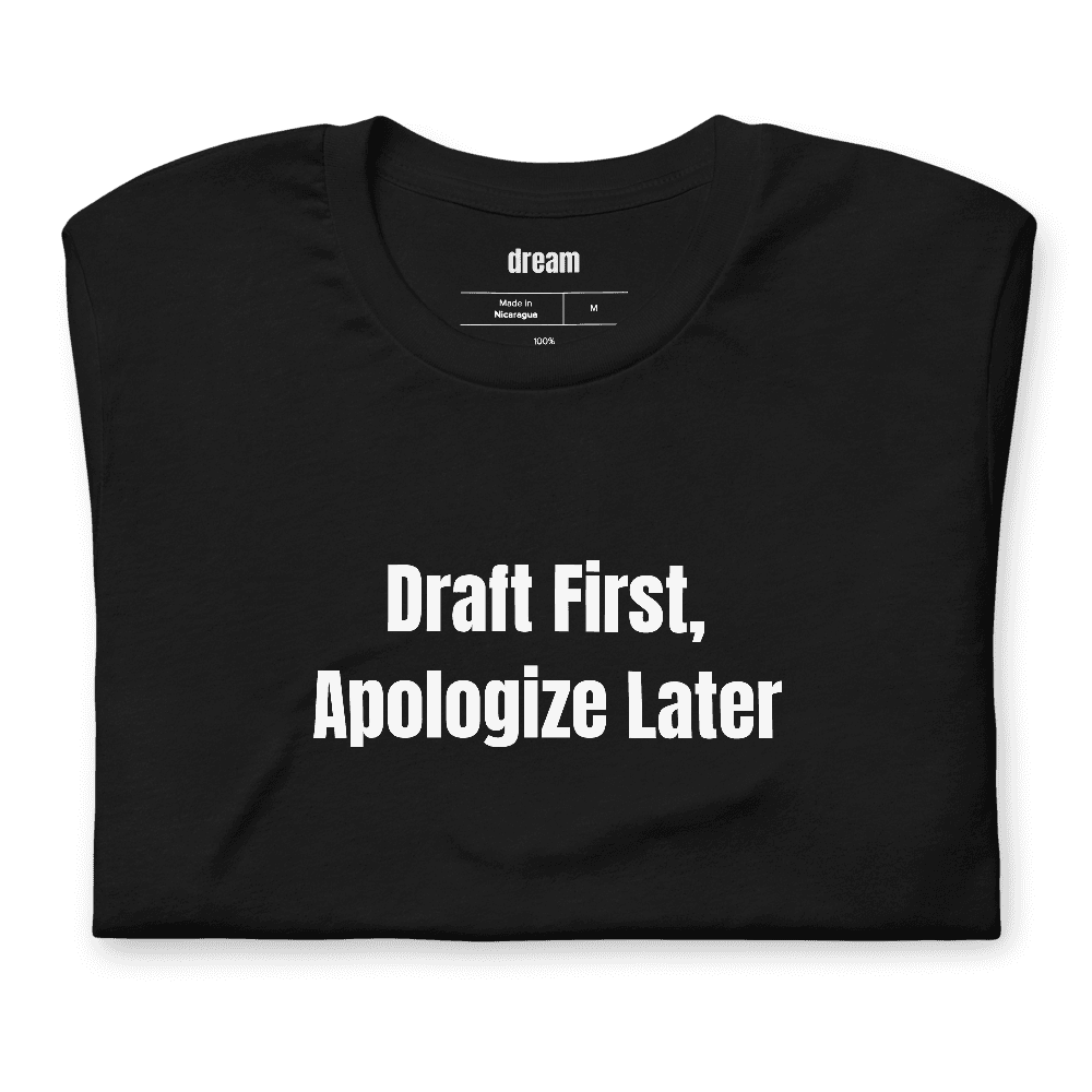 Draft First, Apologize Later t-shirt