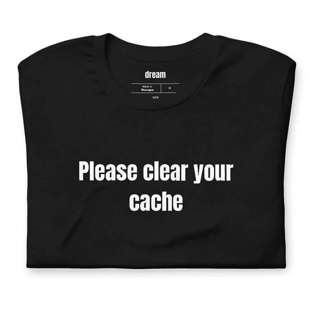 Please clear your cache t-shirt