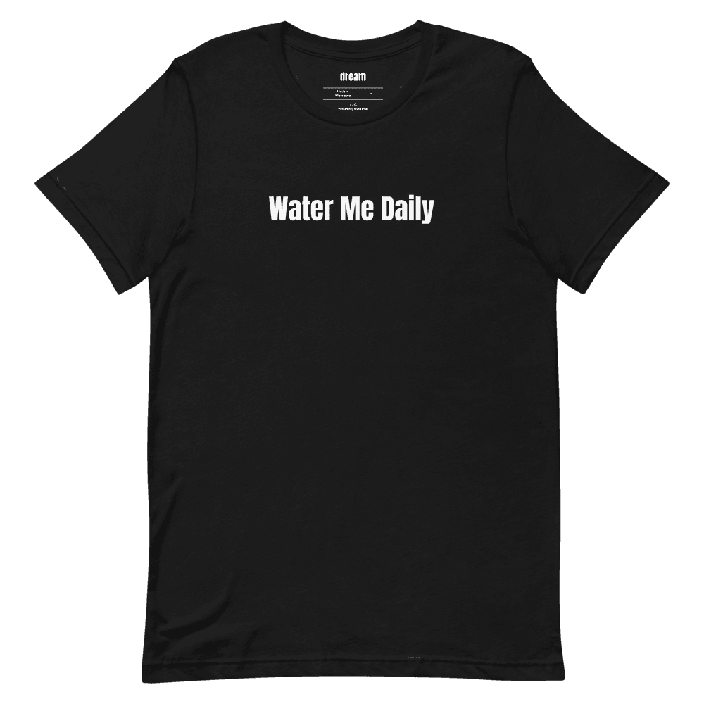 Water Me Daily t-shirt