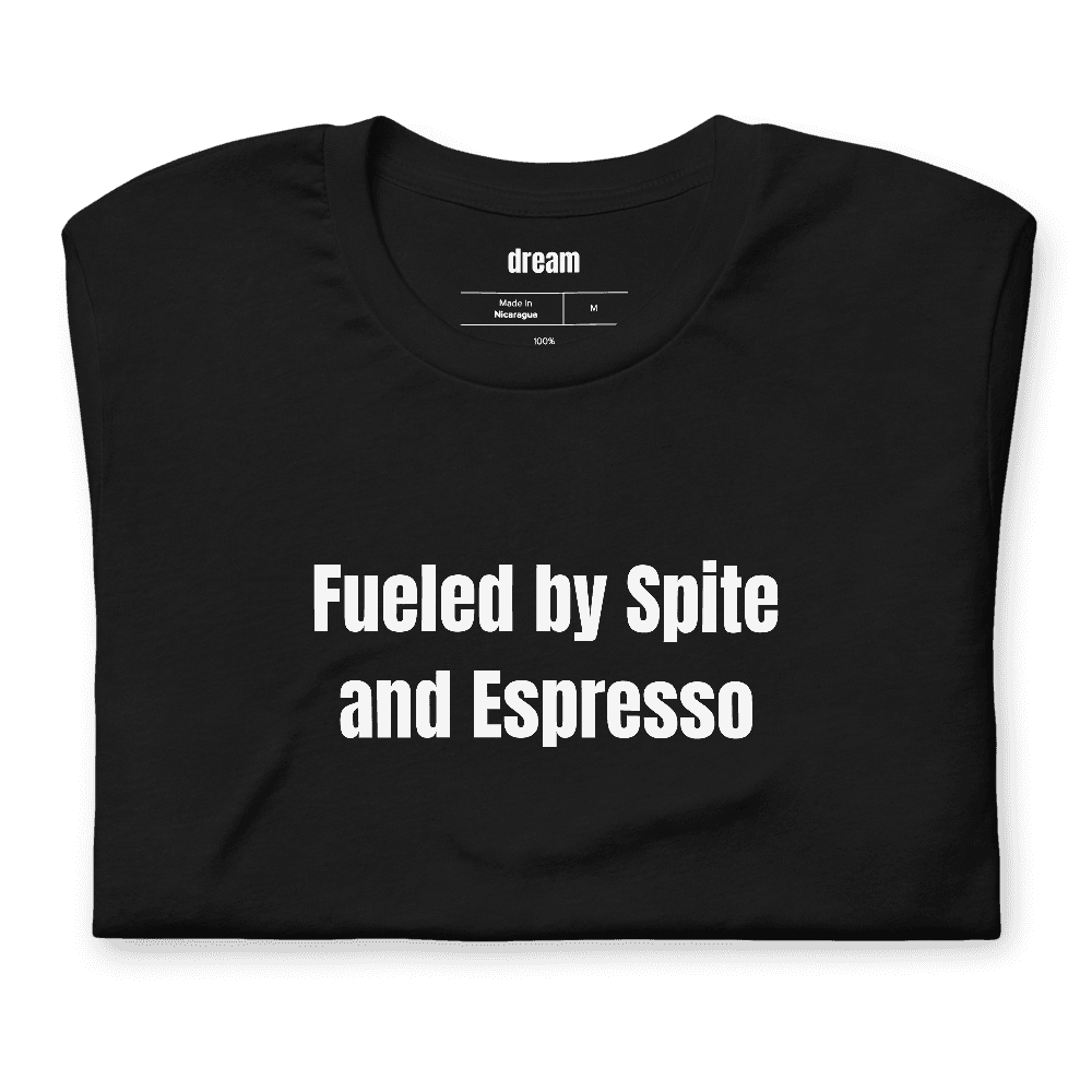 Fueled by Spite and Espresso t-shirt