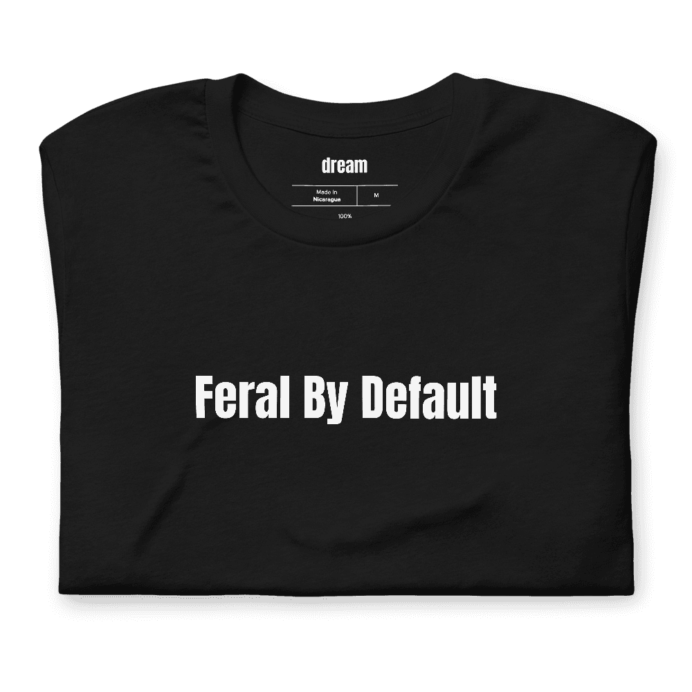 Feral By Default t-shirt