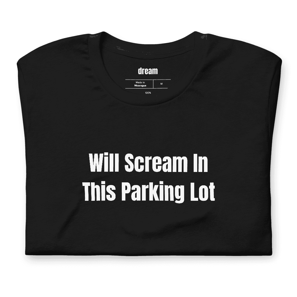 Will Scream In This Parking Lot t-shirt