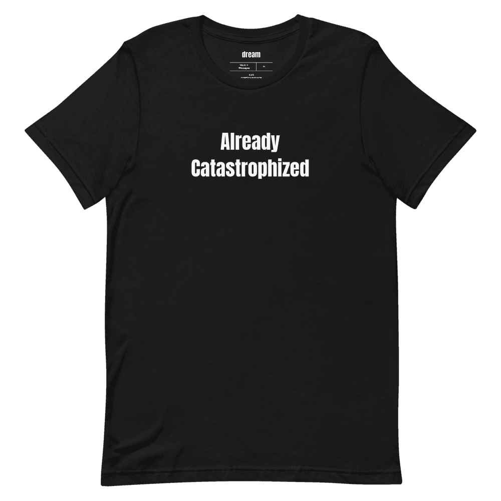 Already Catastrophized t-shirt