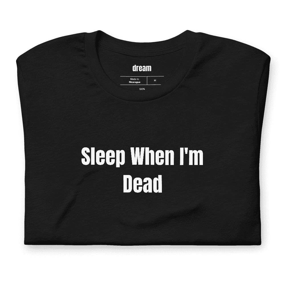 Sleep When I'm Dead t-shirt