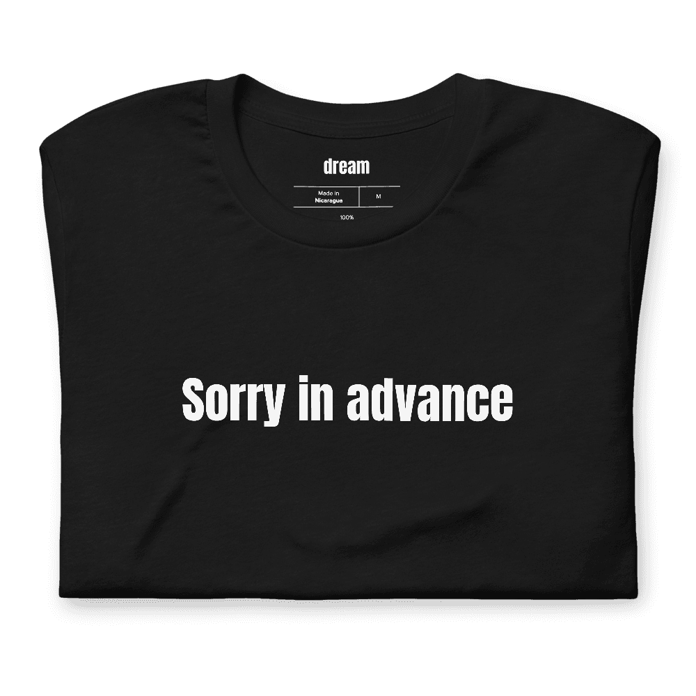 Sorry in advance t-shirt