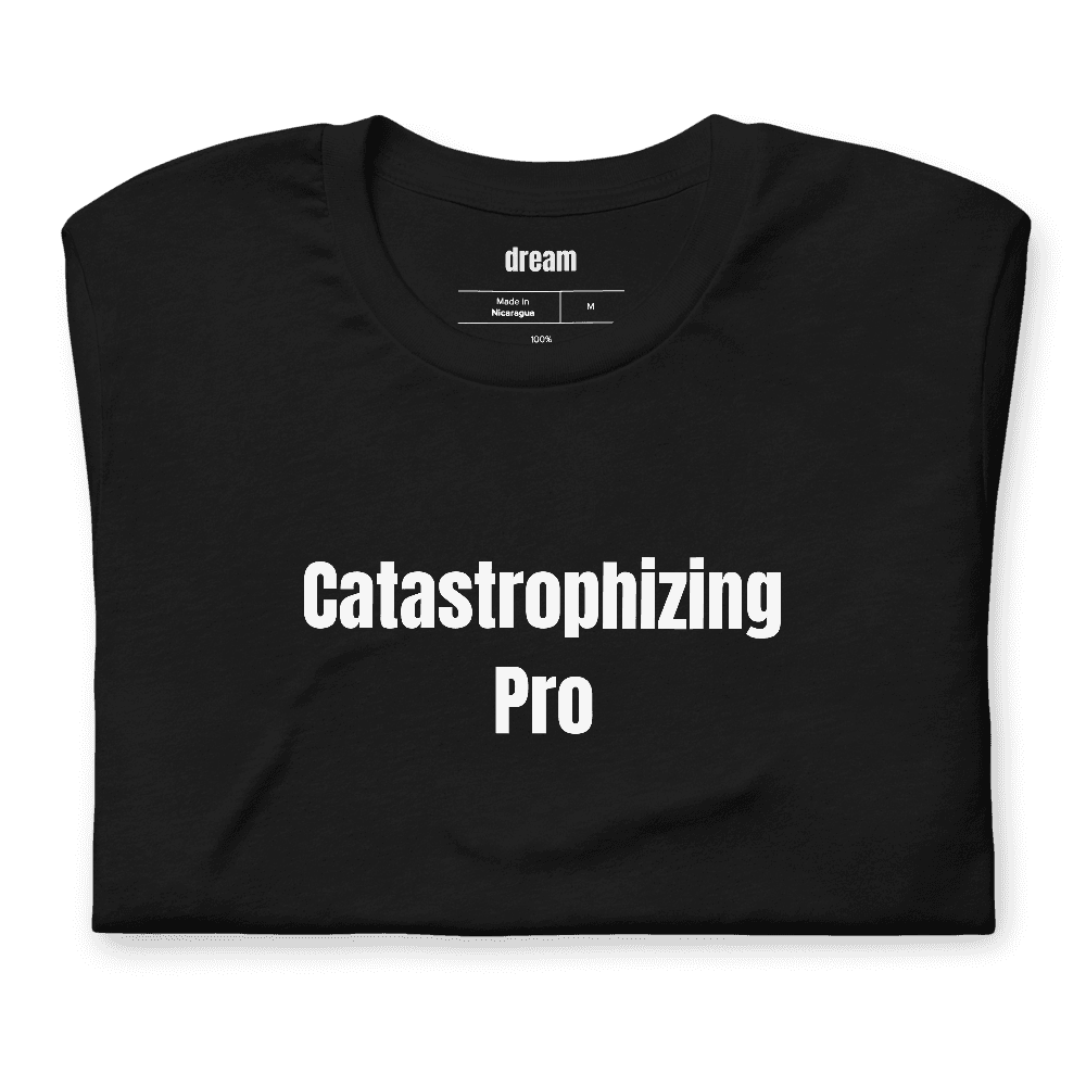 Catastrophizing Pro t-shirt