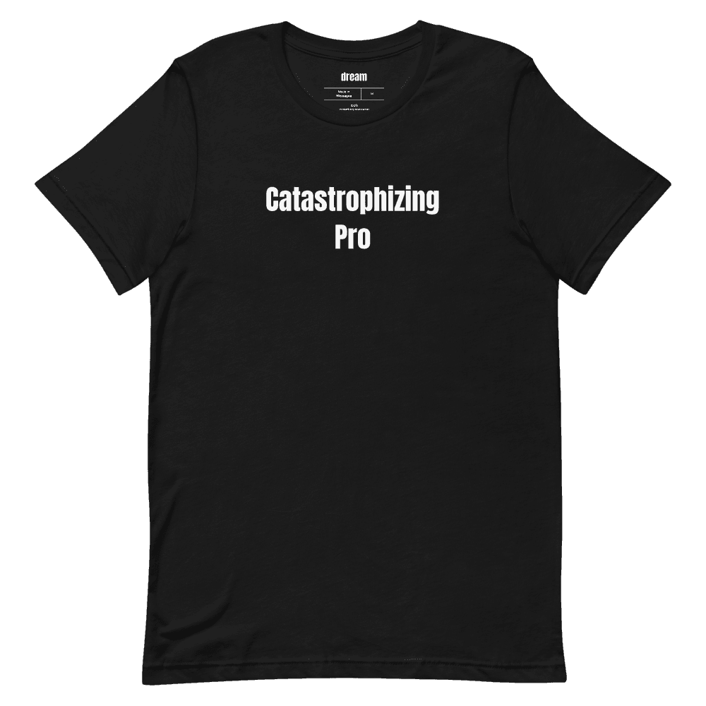 Catastrophizing Pro t-shirt