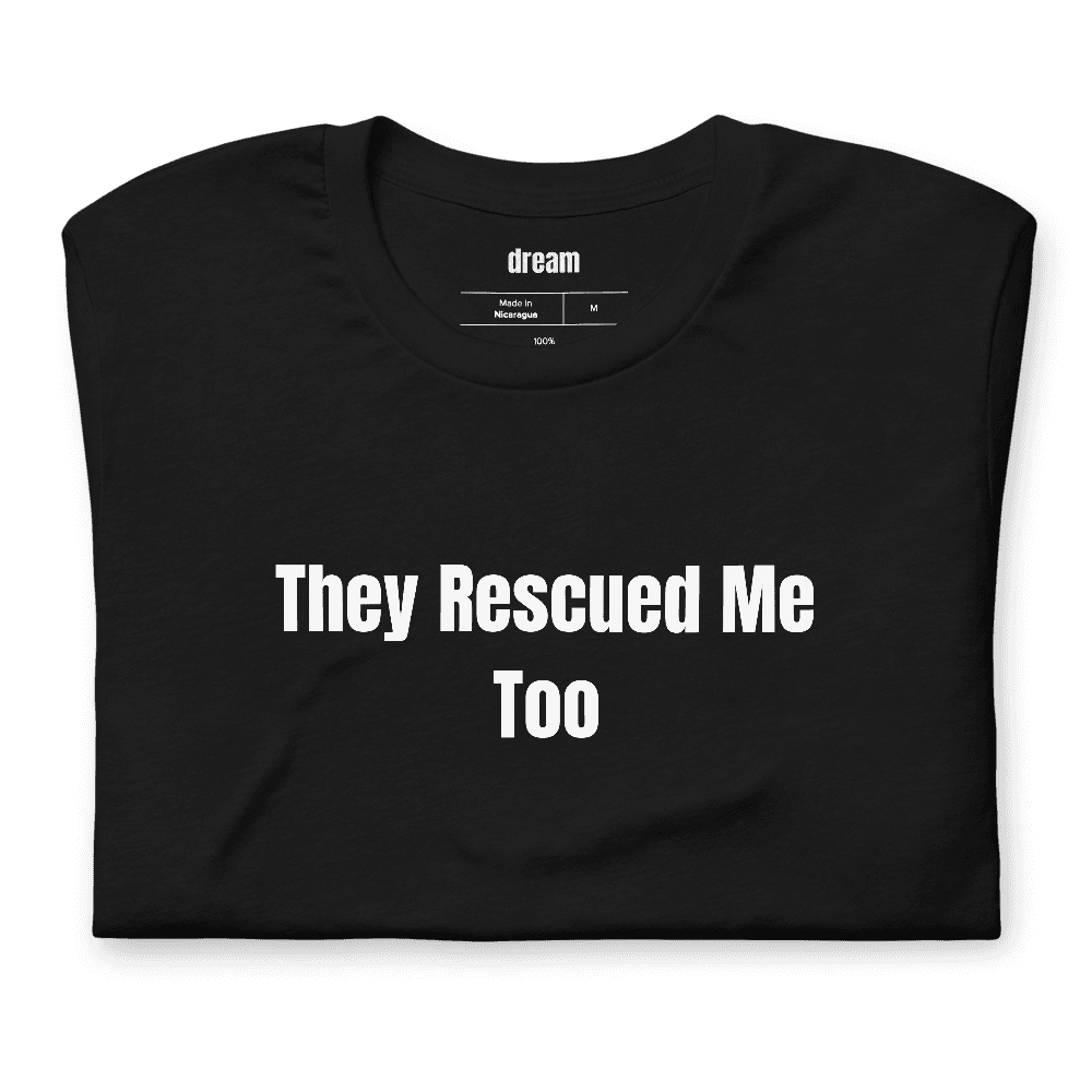 They Rescued Me Too t-shirt