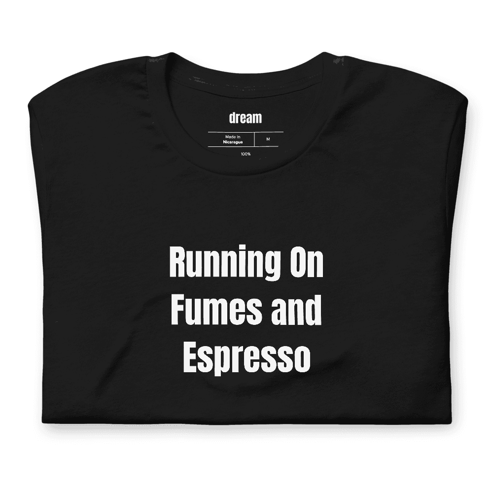 Running On Fumes and Espresso t-shirt