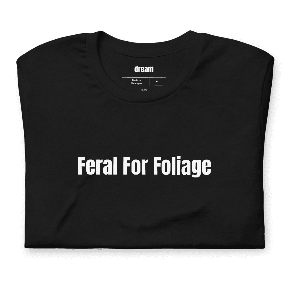 Feral For Foliage t-shirt
