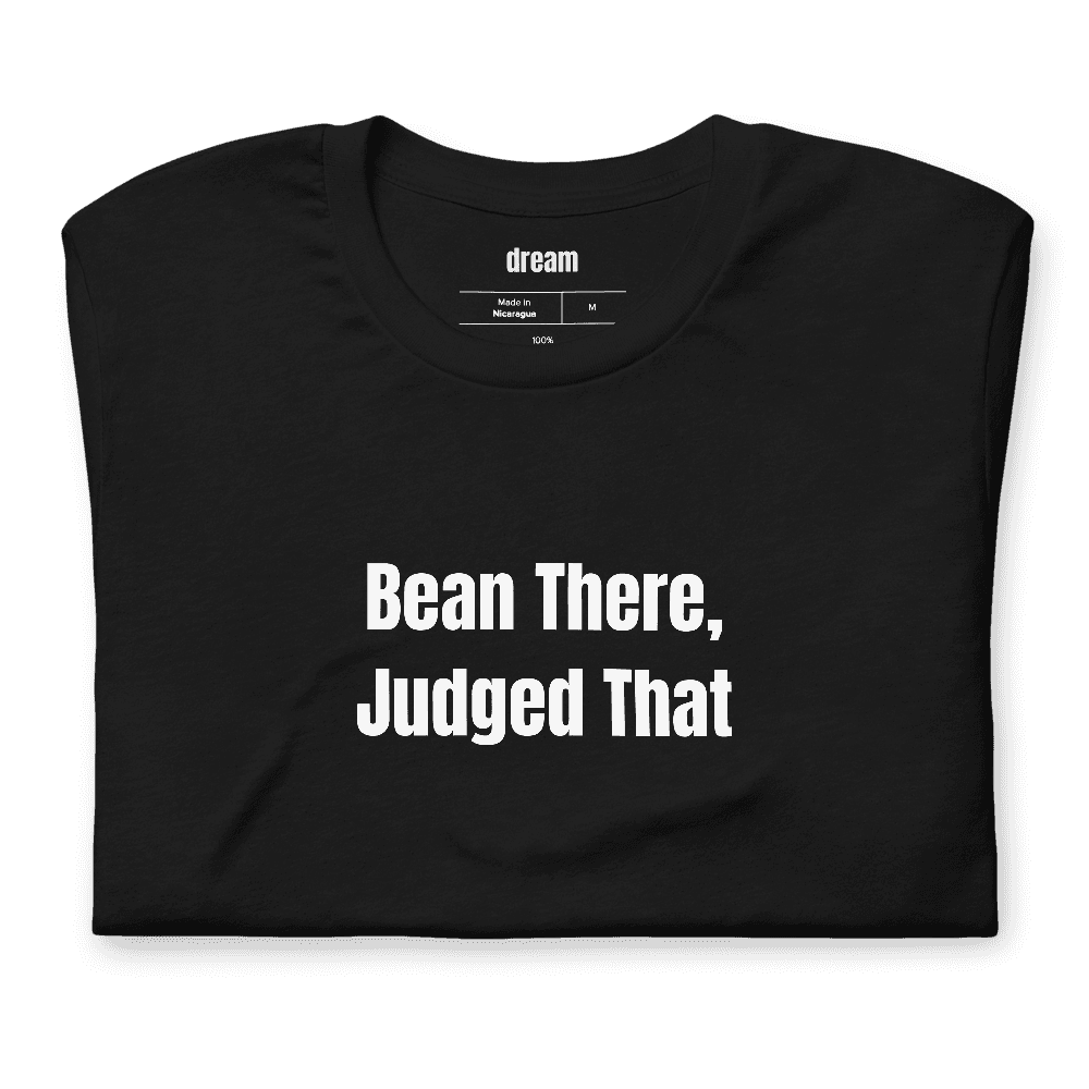 Bean There, Judged That t-shirt