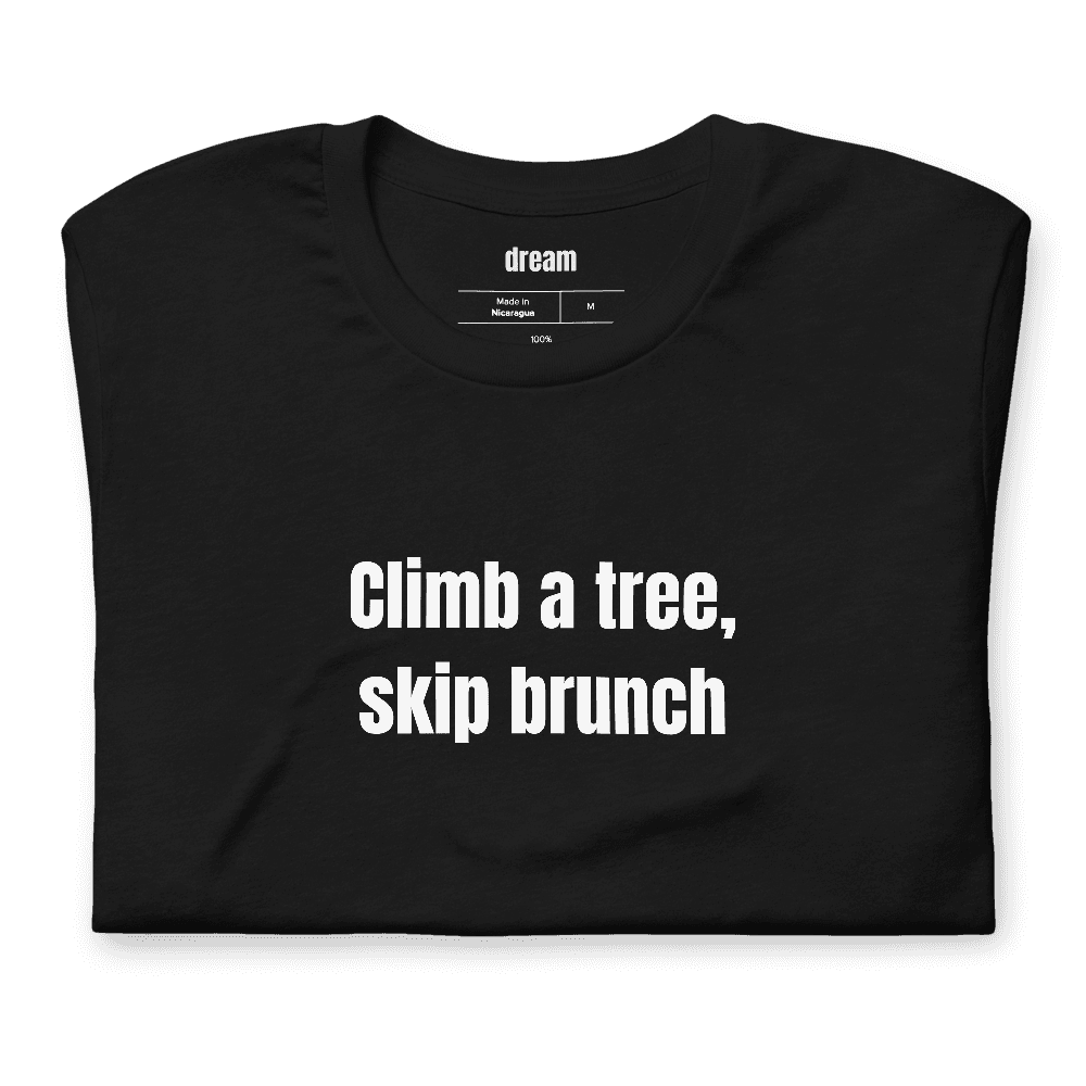 Climb a tree, skip brunch t-shirt
