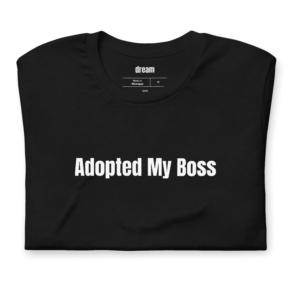 Adopted My Boss t-shirt