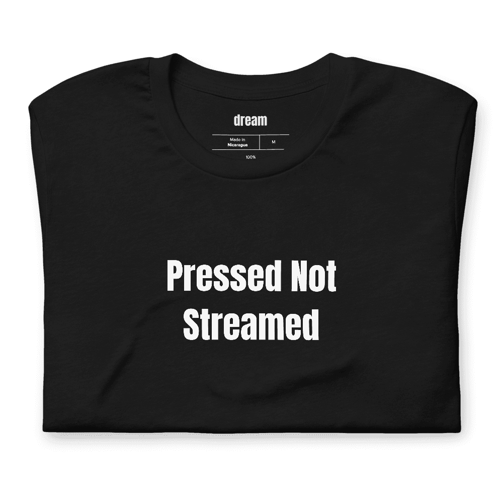 Pressed Not Streamed t-shirt