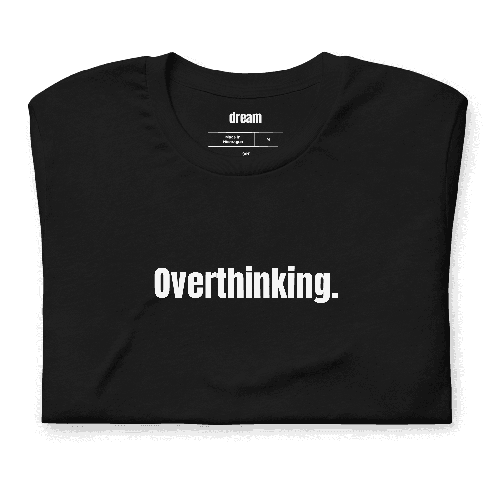 Overthinking. t-shirt