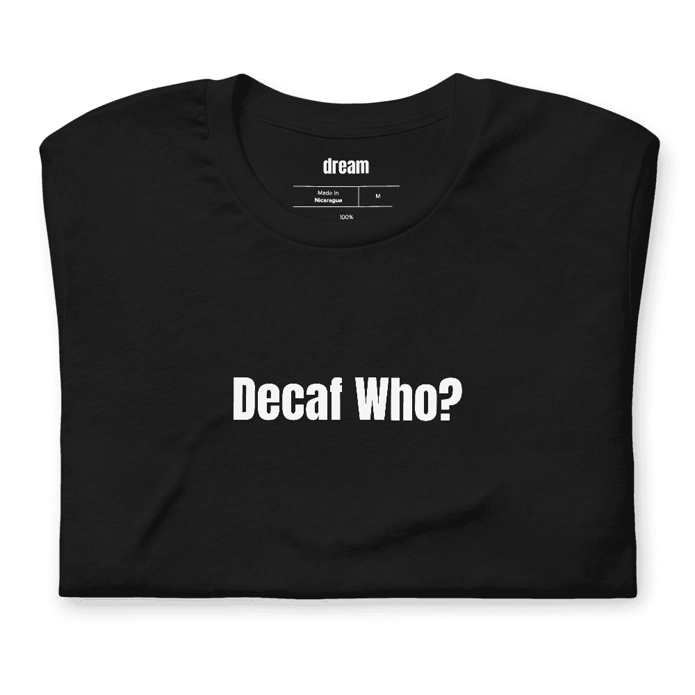 Decaf Who? t-shirt