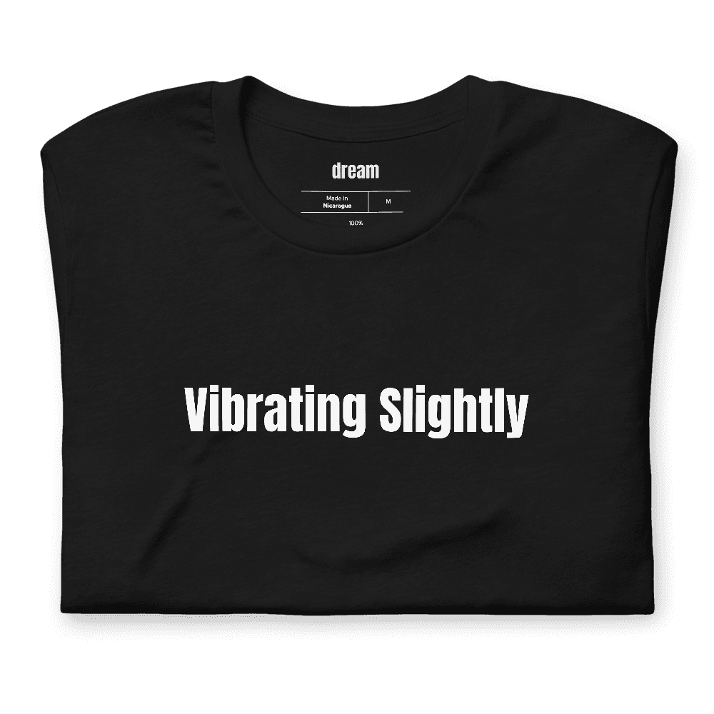 Vibrating Slightly t-shirt