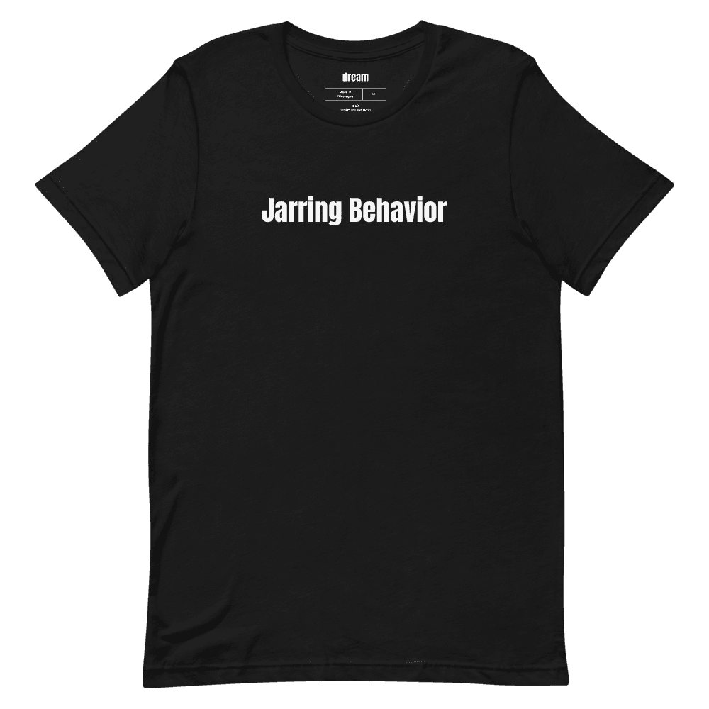 Jarring Behavior t-shirt