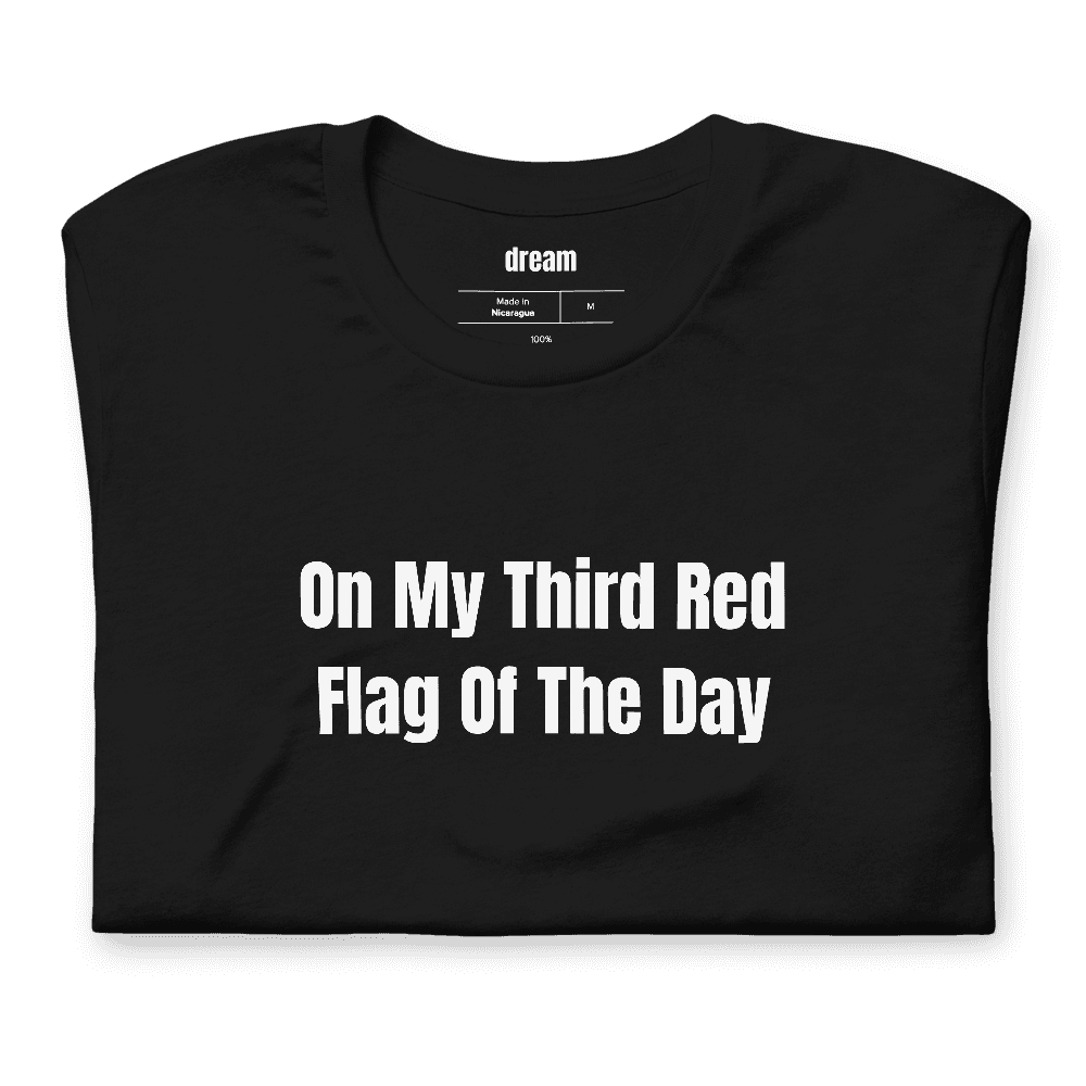 On My Third Red Flag Of The Day t-shirt