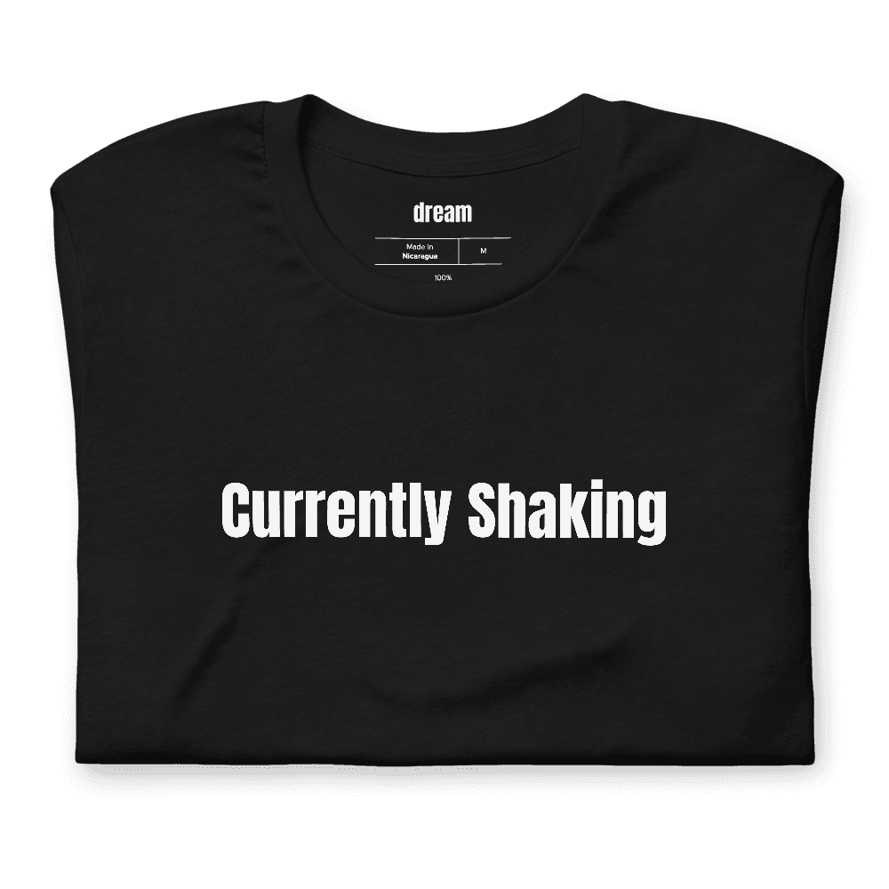 Currently Shaking t-shirt