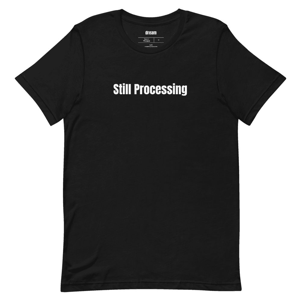Still Processing t-shirt