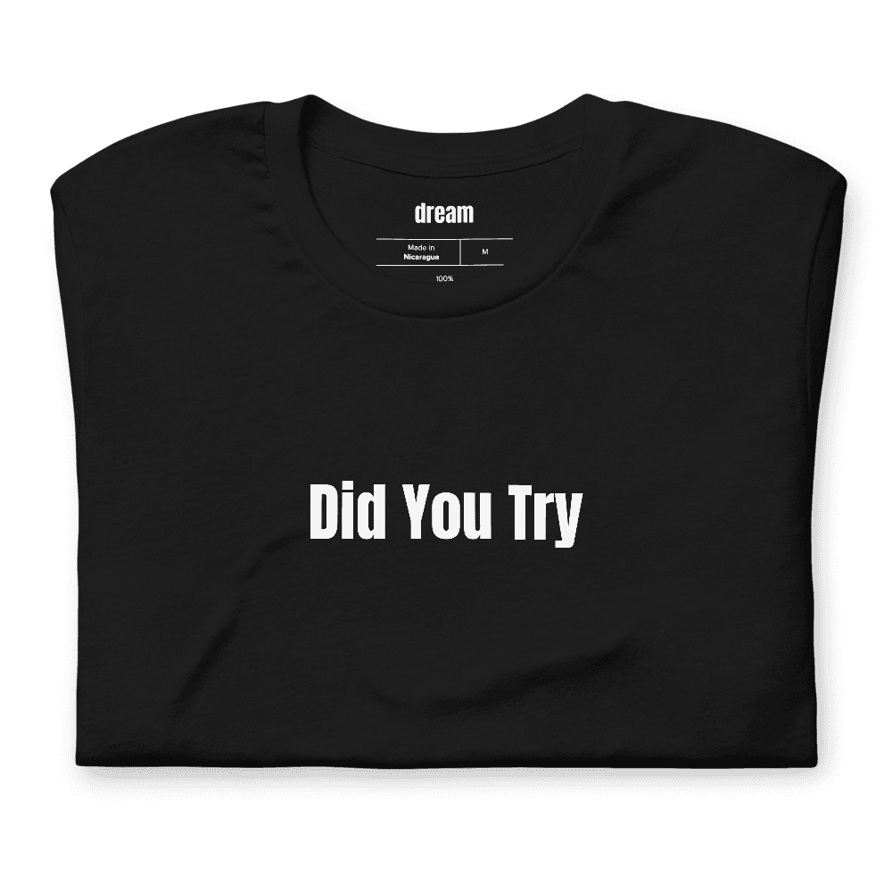 Did You Try t-shirt