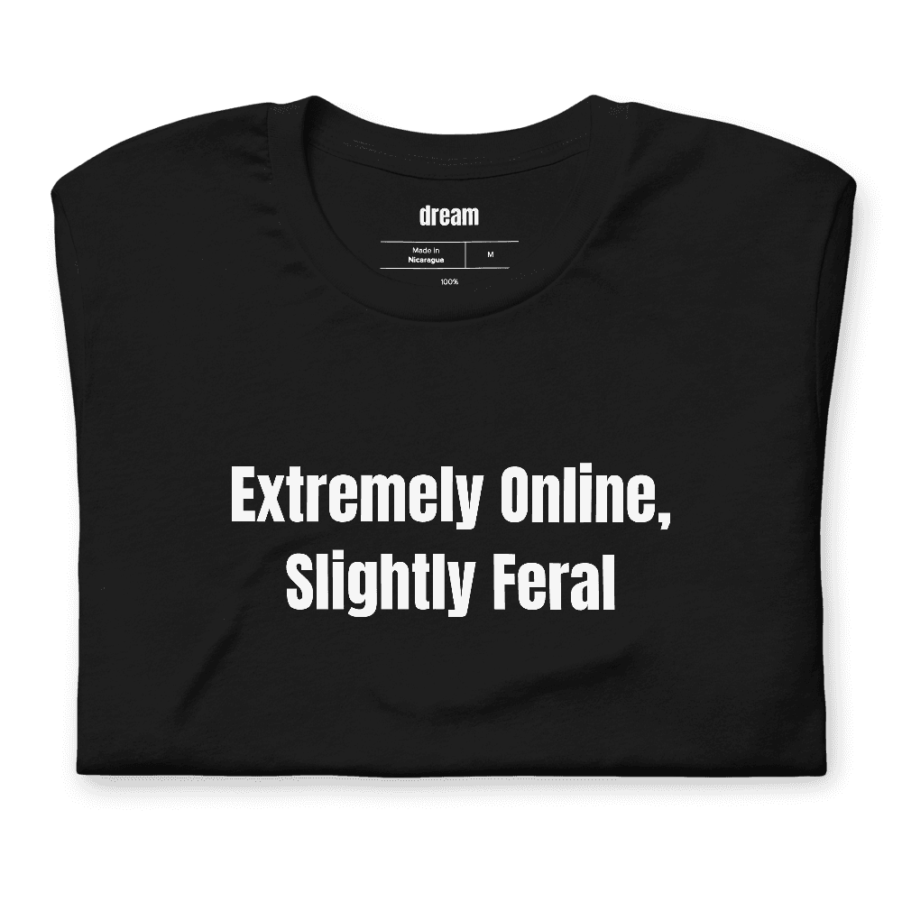 Extremely Online, Slightly Feral t-shirt